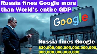 Russia fines Google more than World's entire GDP I Russia Fines Google 20 Decillion Dollars I By WHN