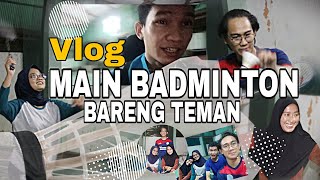 Vlog MAIN BADMINTON BARENG TEMAN