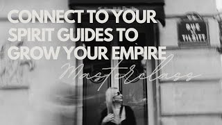 Connect To Your Spirit Guides To Grow Your Empire Masterclass Sneak Preview