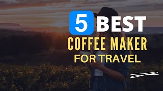 ⭕ Top 5 Best Coffee Maker for Travel 2024 [Review and Guide]