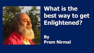 Best way to get Enlightened | Enlightenment by Prem Nirmal