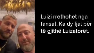 Luizi rrethohet nga fansat. Ka dy fjal për të gjithë Luizatorët.