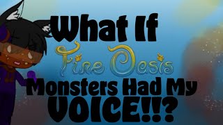 What If: Fire Oasis Monsters with my Voice!