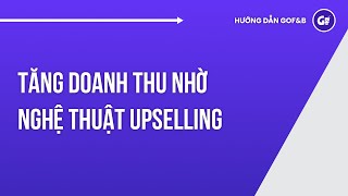 Cách Tăng Doanh Thu Nhờ Nghệ Thuật Upselling