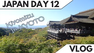 Japan Day 12 | KIYOMIZU TEMPLE KYOTO