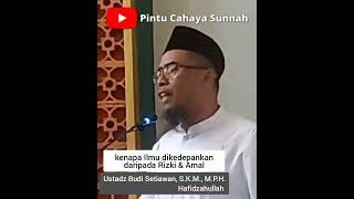 kenapa Ilmu dikedepankan daripada Rizki & Amal || Ustadz Budi Setiawan, S.K.M., M.P.H. Hafidzahullah