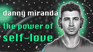 The Power of Self-Love & Finding One's Purpose w/ Danny Miranda