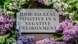 How to Stay Positive in a Negative Environment