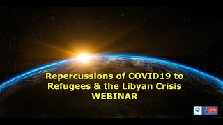 Repercussions of COVID19 to Refugees & the Libyan Crisis Webinar