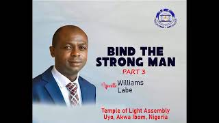 BIND THE STRONG MAN PT 3 | APOSTLE WILLIAMS LABE | DECEMBER 2023