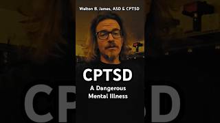 CPTSD A Dangerous Mental Illness - Walton B. James, ASD & CPTSD #WaltonBigfootJames #autism #cptsd