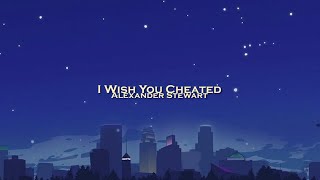 Alexander Stewart - I Wish You Cheated (lyrics)