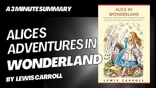 Alice's Adventures in Wonderland - A 3 minute summary