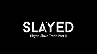 SLAYED - Libyan Slave Trade Part II