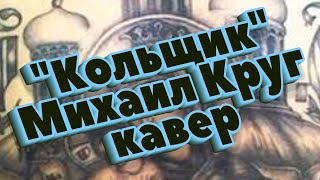 "Кольщик"(Михаил Круг)-кавер