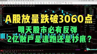 A股放量跌破3060点，明天股市必有反弹，2亿散户是逃跑还是抄底？