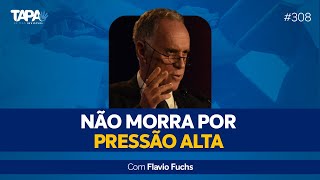 EP.308 - NÃO MORRA POR PRESSÃO ALTA, com Flavio Fuchs