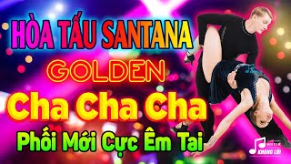 LK Golden Cha Cha Cha Santana Phối Mới Cực Êm Tai - Hòa Tấu Cha Cha Cha Asia Không Lời 7X 8X 9X