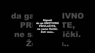 Signali da ga EMOTIVNO PRIVLAČITE, ne samo fizički.  Želi vezu..