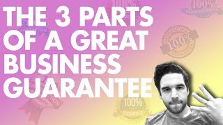 The 3 Parts of a Great Business Guarantee [DO THIS]