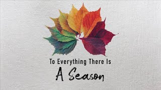 To Everything There Is A Season