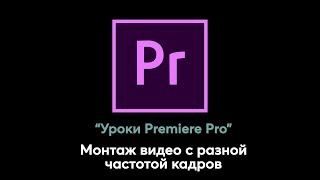 Монтаж видео с разной частотой кадров в Adobe Premiere Pro