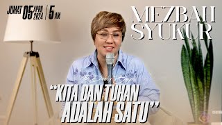 MEZBAH SYUKUR JUMAT 5 APR 24 - PK. 05.00 WIB | KITA DAN TUHAN ADALAH SATU - PS. DEBBY BASJIR