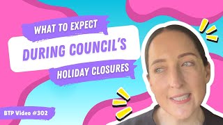 BTP Video #302 – What to expect during Council’s holiday closures