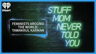 Feminists Around the World: Tawakkul Karmān | STUFF MOM NEVER TOLD YOU