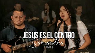 Jesús es el centro - Samantha (Cover)