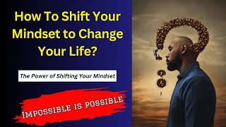 Shift Your Mindset to Change Your Life || The Power of Shifting Your Mindset