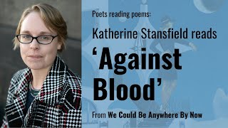 Katherine Stansfield reads her poem 'Against Blood'