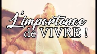 L'IMPORTANCE DE VIVRE