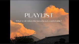 [ Playlist 01 ] What to do when the mood is not comfortable?