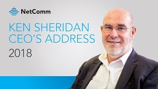 Ken Sheridan | CEO and Managing Director’s Address to 2018 NetComm Wireless AGM