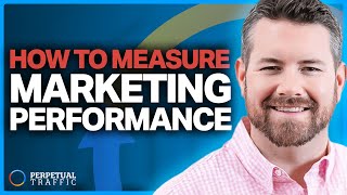 What Are Marketing Performance Metrics & Why Are They Important? | Perpetual Traffic Ep  613