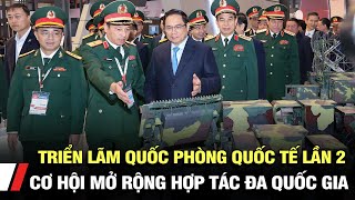 Triển lãm quốc phòng quốc tế lần 2 - cơ hội mở rộng hợp tác đa quốc gia