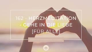 162 - Herzensmeditation - Gehe in die Liebe - Meditation für Alle