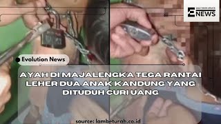 ayah di majalengka tega rantai leher dua anak kandung yang dituduh curi uang