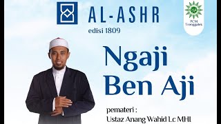 NGAJI BEN AJI - USTADZ ANANG WAHID Lc, M.H.I - PENGAJIAN AL ASHR EDISI 1809