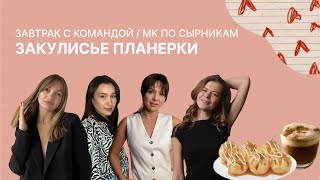 ЗАКУЛИСЬЕ планерки | завтрак с командой | мк по сырникам