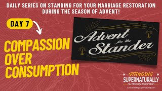 "Compassion Over Consumption" -  Day 7 of Standing for Marriage Restoration during Advent