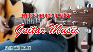 3 hours of Guitar Music | Calm and Relax | Three hours of Guitar Music | Relaxing Music