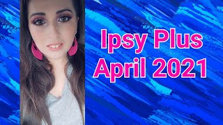 Ipsy Glam Bag Plus Unbagging | April 2021