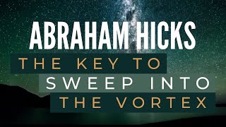 The key to sweep into the VORTEX - Abraham Hicks Best