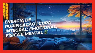 Energia de Purificação | Cura Integral: Emocional, Física e Mental 🌿