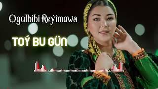 Ogulbibi Reyimowa - Toy bu gun