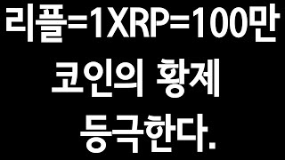 리플.XRP''코인의 황제"로 등극한다.1XRP=100만원!!