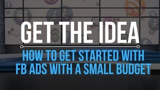 Get The Idea - How To Get Started With Facebook Ads With A Small Budget