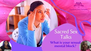 Sacred Sex Talks: What is Your Sexual Mental Block? Free Your Mind and the Rest will Follow!